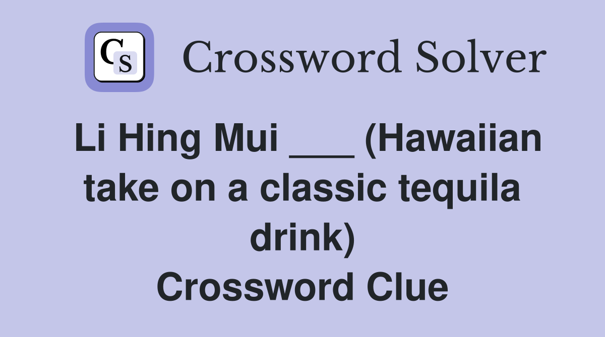 Li Hing Mui ___ (Hawaiian take on a classic tequila drink) Crossword